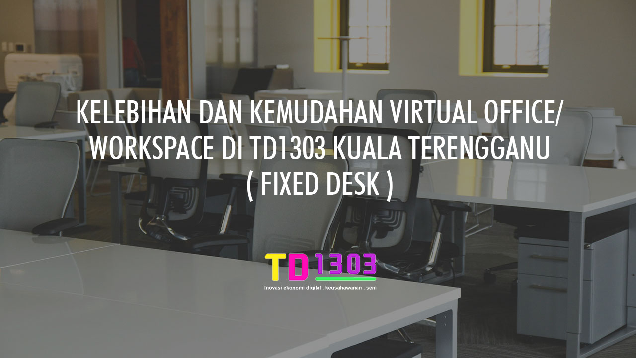 Kelebihan Dan Kemudahan Virtual Office Workspace Di Td1303 Kuala Terengganu Fixed Desk Td 1303